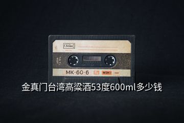 金真門臺(tái)灣高粱酒53度600ml多少錢