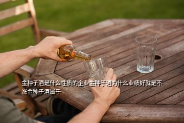 金種子酒是什么性質(zhì)的企業(yè)金種子酒為什么業(yè)績(jī)好就是不漲金種子酒屬于