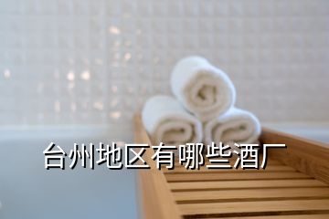 臺州地區(qū)有哪些酒廠