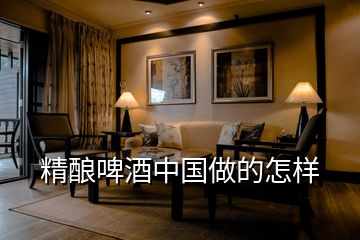 精釀啤酒中國(guó)做的怎樣
