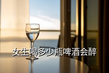 女生喝多少瓶啤酒會醉