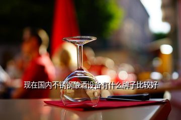 現(xiàn)在國內(nèi)不銹鋼釀酒設(shè)備有什么牌子比較好