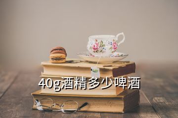 40g酒精多少啤酒