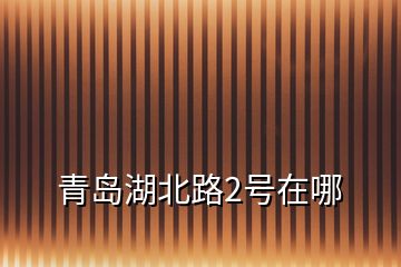 青島湖北路2號(hào)在哪