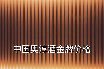 中國奧淳酒金牌價(jià)格