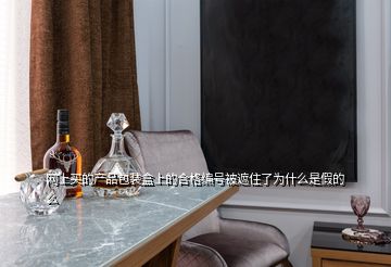 網(wǎng)上買的產(chǎn)品包裝盒上的合格編號被遮住了為什么是假的么