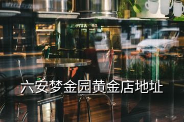 六安夢(mèng)金園黃金店地址