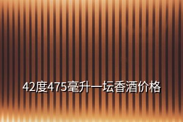 42度475毫升一壇香酒價(jià)格