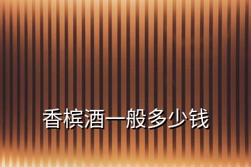 香檳酒一般多少錢(qián)