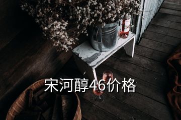 宋河醇46價(jià)格