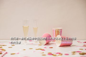 我們是一家紅酒品牌中國(guó)區(qū)銷售公司發(fā)現(xiàn)淘寶上有未經(jīng)授權(quán)的店家