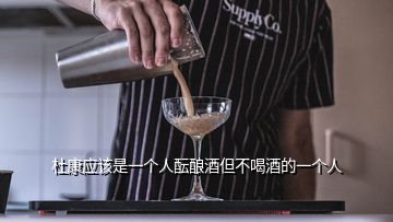 杜康應(yīng)該是一個人醞釀酒但不喝酒的一個人