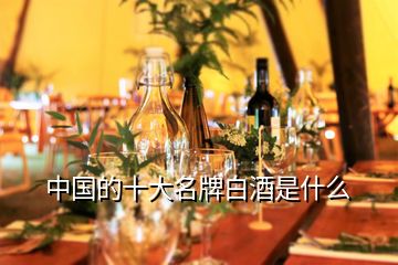 中國(guó)的十大名牌白酒是什么