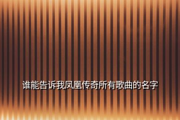 誰能告訴我鳳凰傳奇所有歌曲的名字