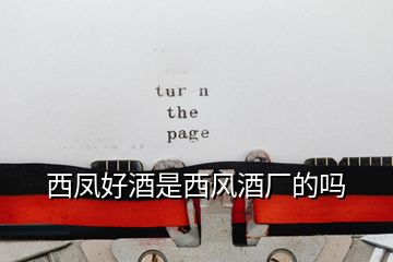 西鳳好酒是西風酒廠的嗎