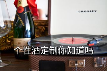 個性酒定制你知道嗎