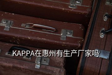 KAPPA在惠州有生產(chǎn)廠家嗎