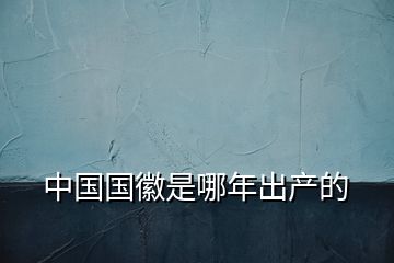 中國(guó)國(guó)徽是哪年出產(chǎn)的