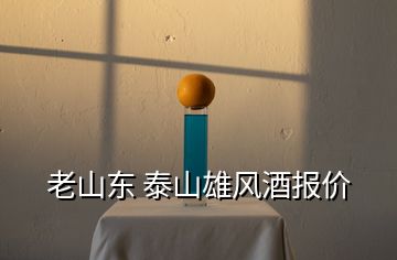 老山東 泰山雄風(fēng)酒報(bào)價(jià)